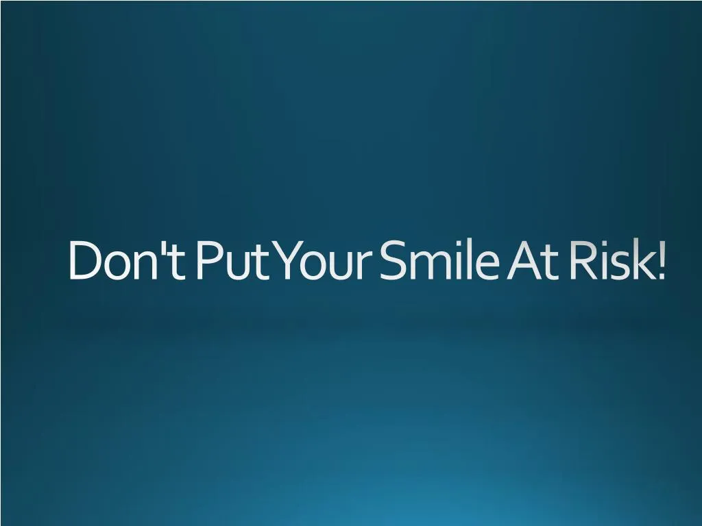 don t put your smile at risk