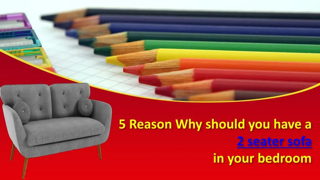 5 reason why should you have a 2 seater sofa in your bedroom