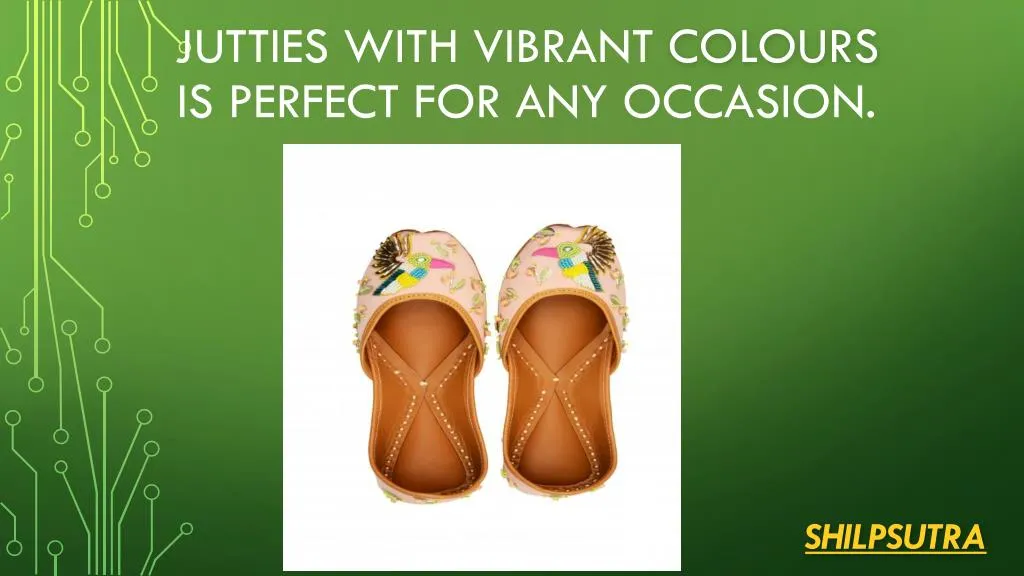 jutties with vibrant colours is perfect for any occasion