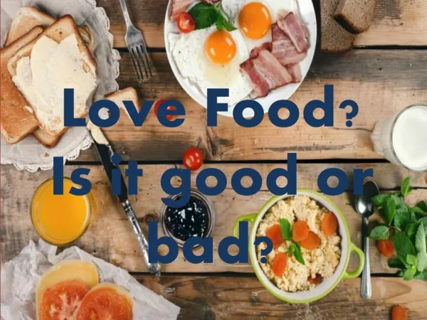 Love Food? Is it good or bad?