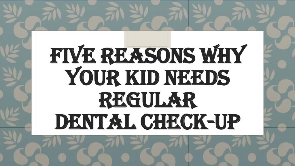 five reasons why your kid needs regular dental check up