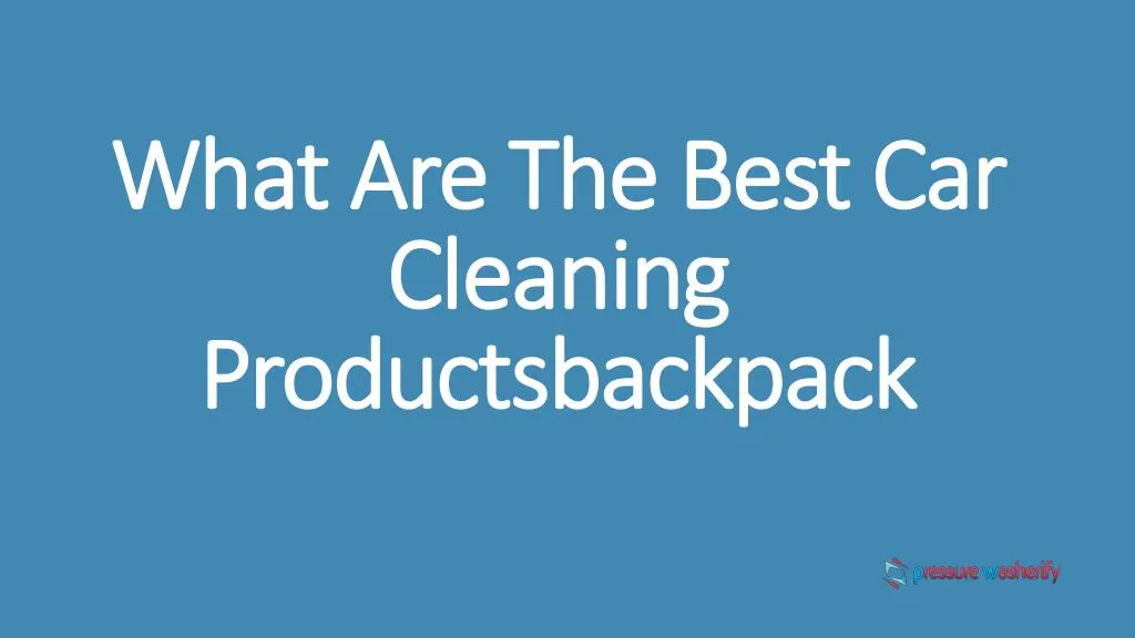 what are the best car cleaning productsbackpack