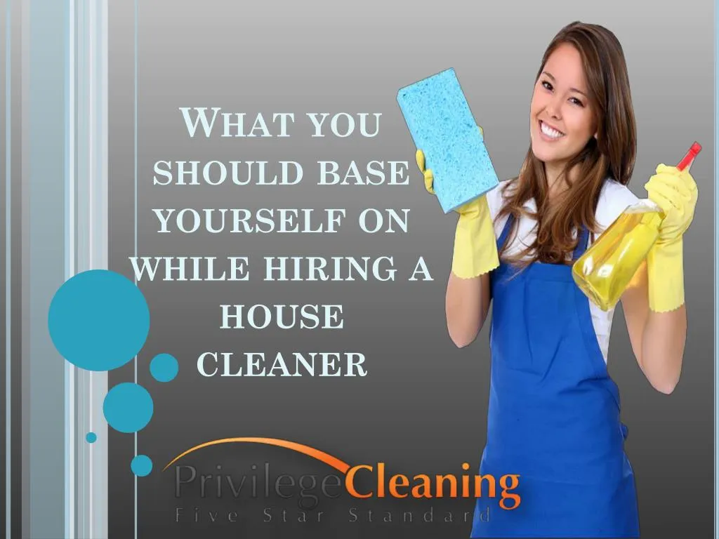 what you should base yourself on while hiring a house cleaner