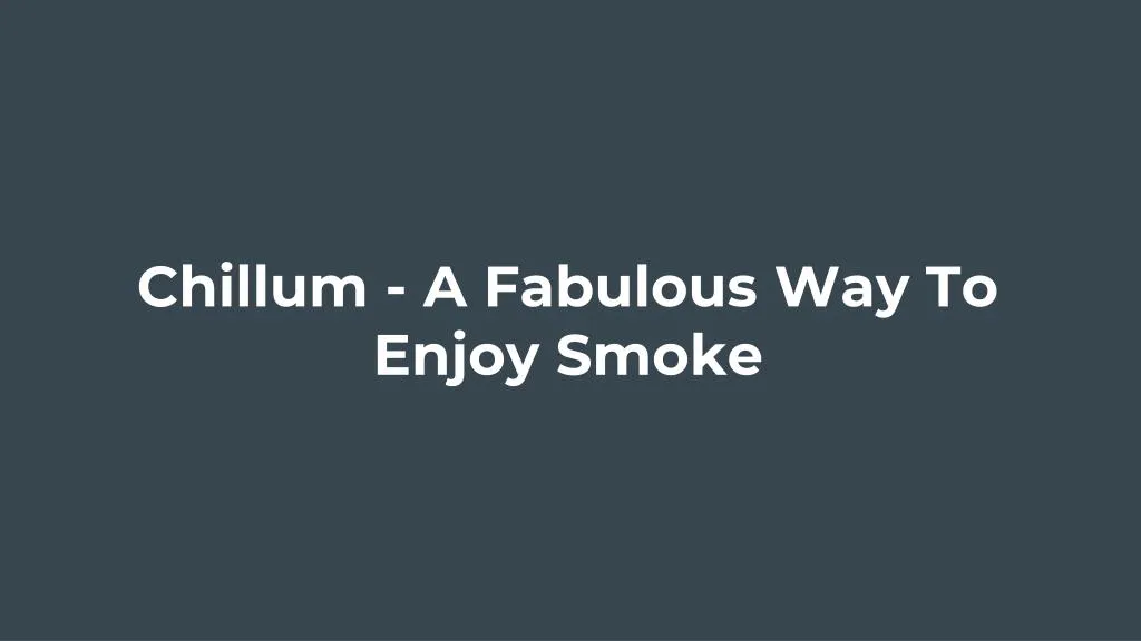 chillum a fabulous way to enjoy smoke