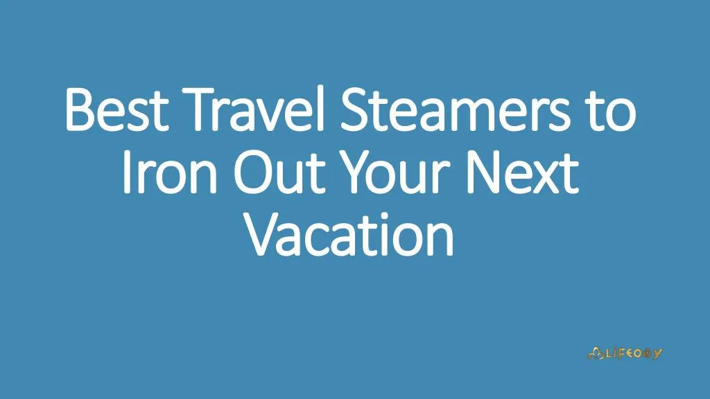 best travel steamers to iron out your next vacation
