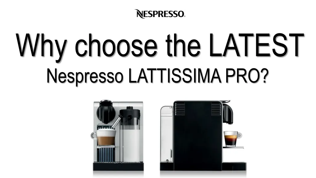 why choose the latest nespresso lattissima pro