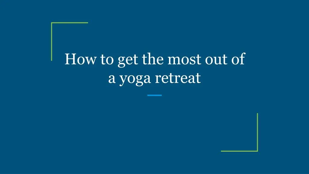 how to get the most out of a yoga retreat