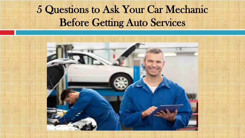 5 questions to ask your car mechanic before getting auto services