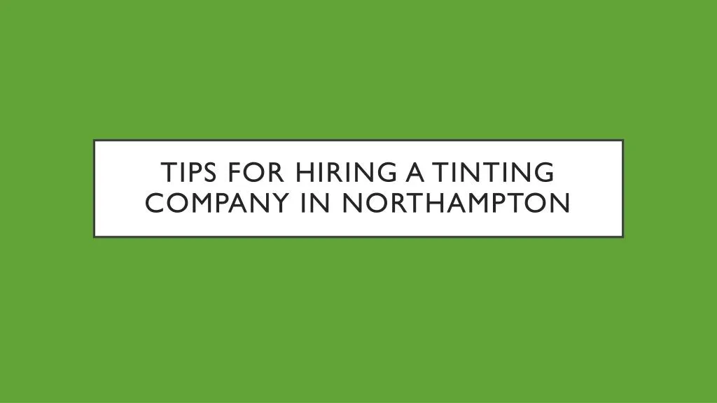 tips for hiring a tinting company in northampton