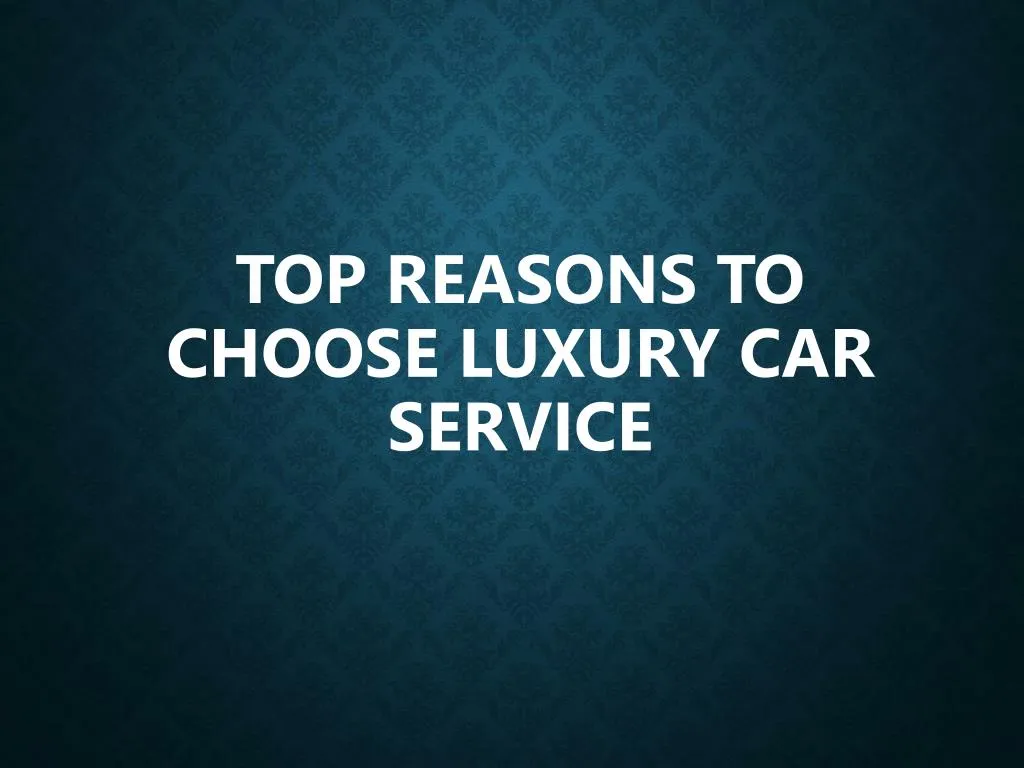 top reasons to choose luxury car service