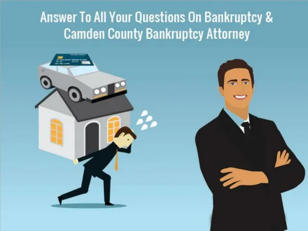 Answer To All Your Questions On Bankruptcy & Camden County Bankruptcy Attorney