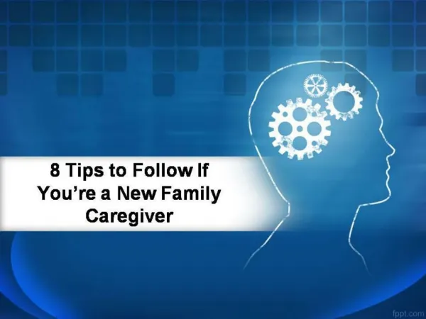 8 Tips to Follow If You’re a New Family Caregiver