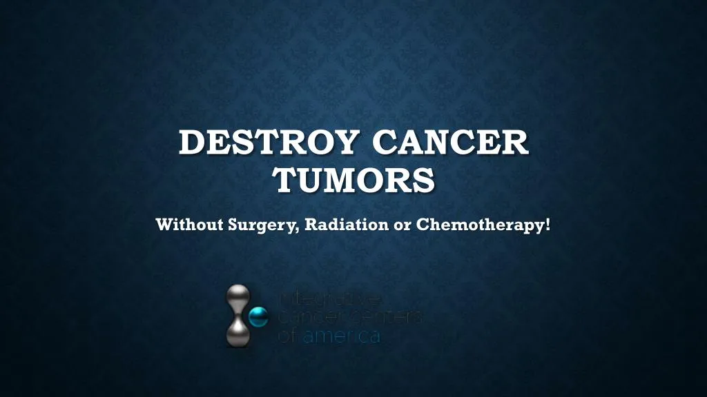 destroy cancer tumors