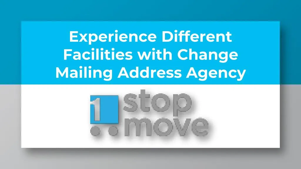 experience different facilities with change mailing address agency