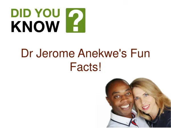 Dr Jerome Anekwe's Fun Facts