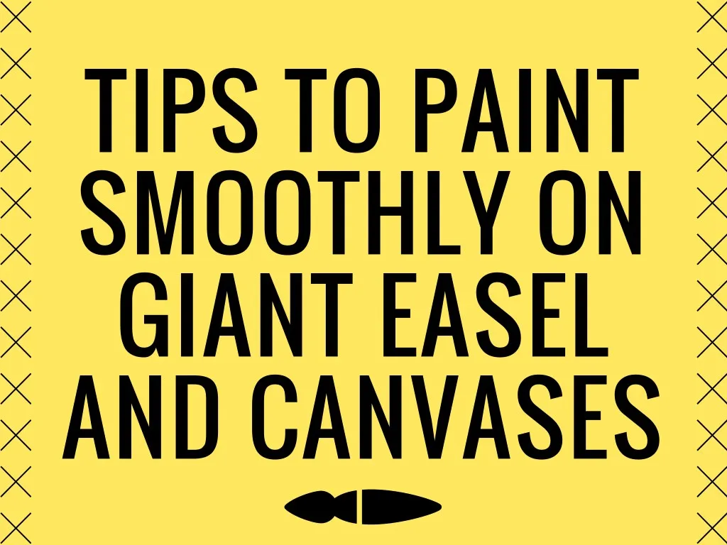 tips to paint smoothly on giant easel and canvases