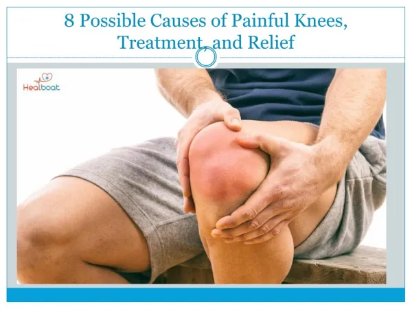 8 Possible Causes of Painful Knees, Treatment, and Relief