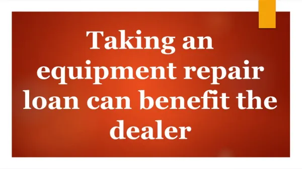Taking an equipment repair loan can benefit the dealer