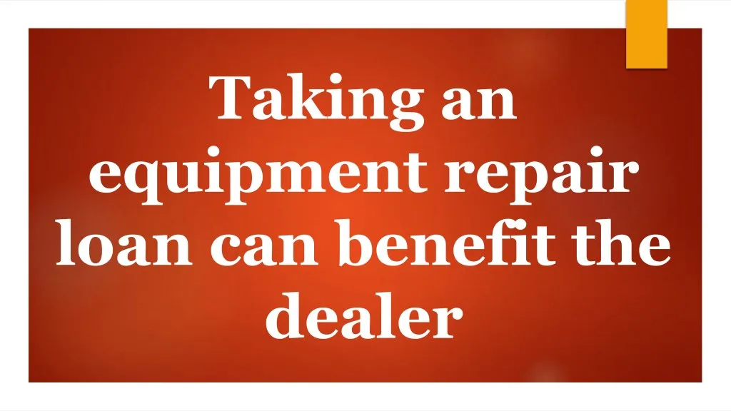 taking an equipment repair loan can benefit