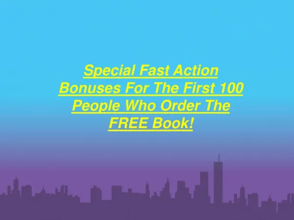 Special Fast Action Bonuses For The First 100 People Who Order The FREE Book!