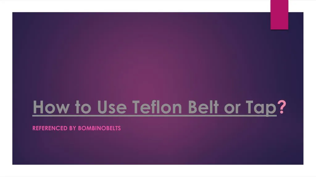 how to use teflon belt or tap