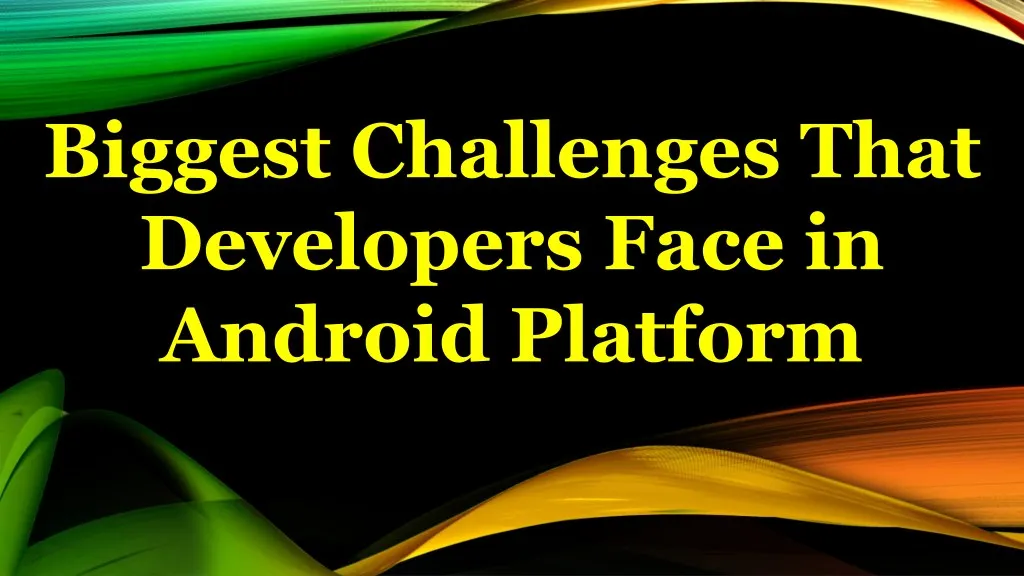biggest challenges that developers face