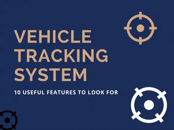 Vehicle Tracking System - 10 Useful Features to Look For