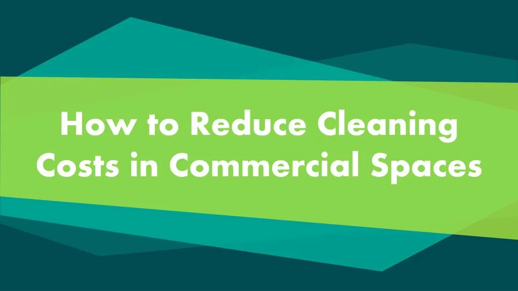 how to reduce cleaning costs in commercial spaces