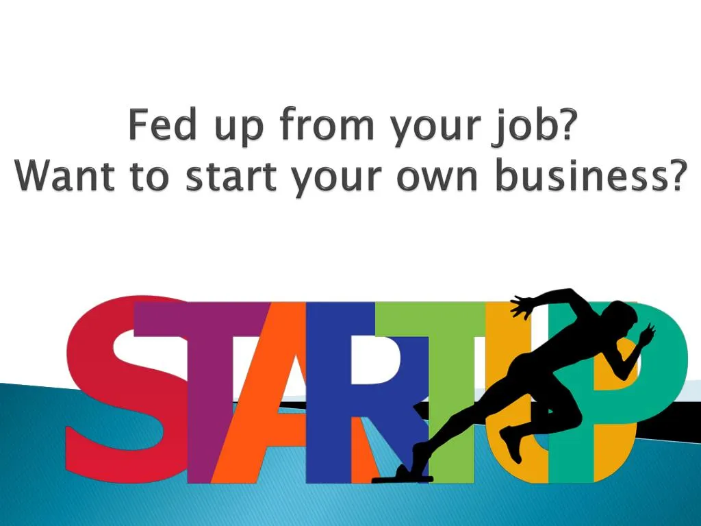 fed up from your job want to start your own business