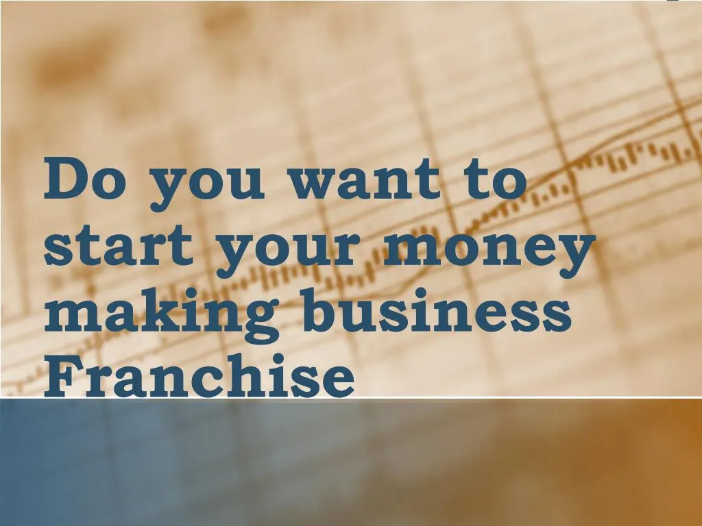 do you want to start your money making business franchise