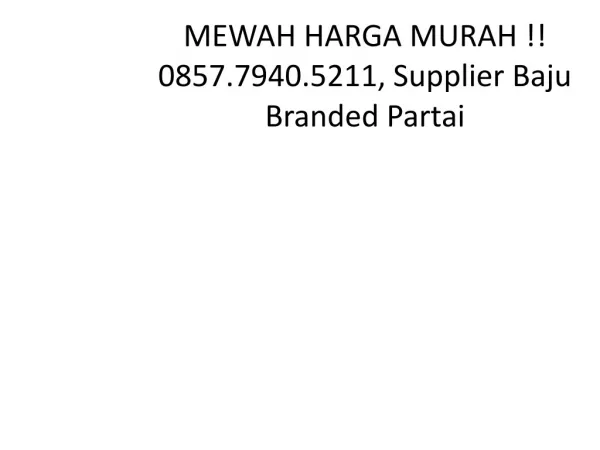 MEWAH HARGA MURAH !! 0857.7940.5211, Supplier Baju Branded Termurah