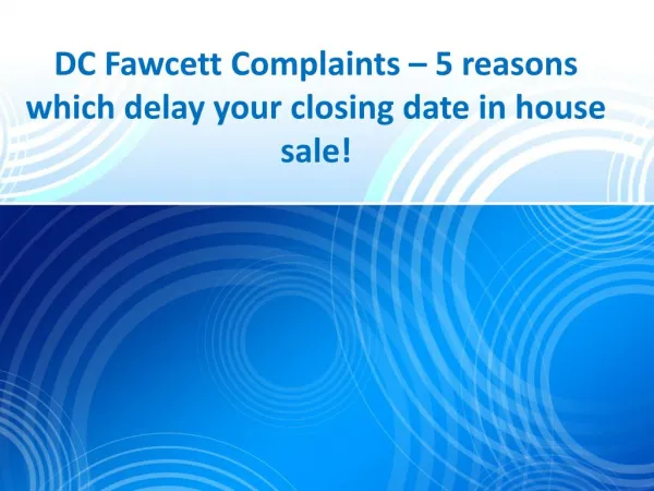 DC Fawcett Complaints – 5 reasons which delay your closing date in house sale!