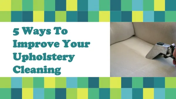 5 Ways To Improve Your Upholstery Cleaning