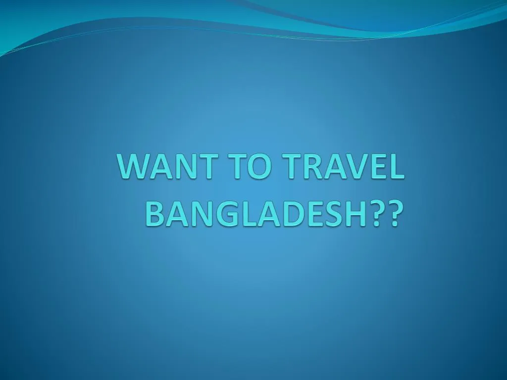 want to travel bangladesh