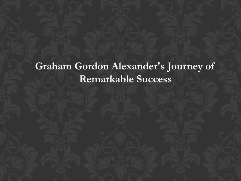 graham gordon alexander s journey of remarkable