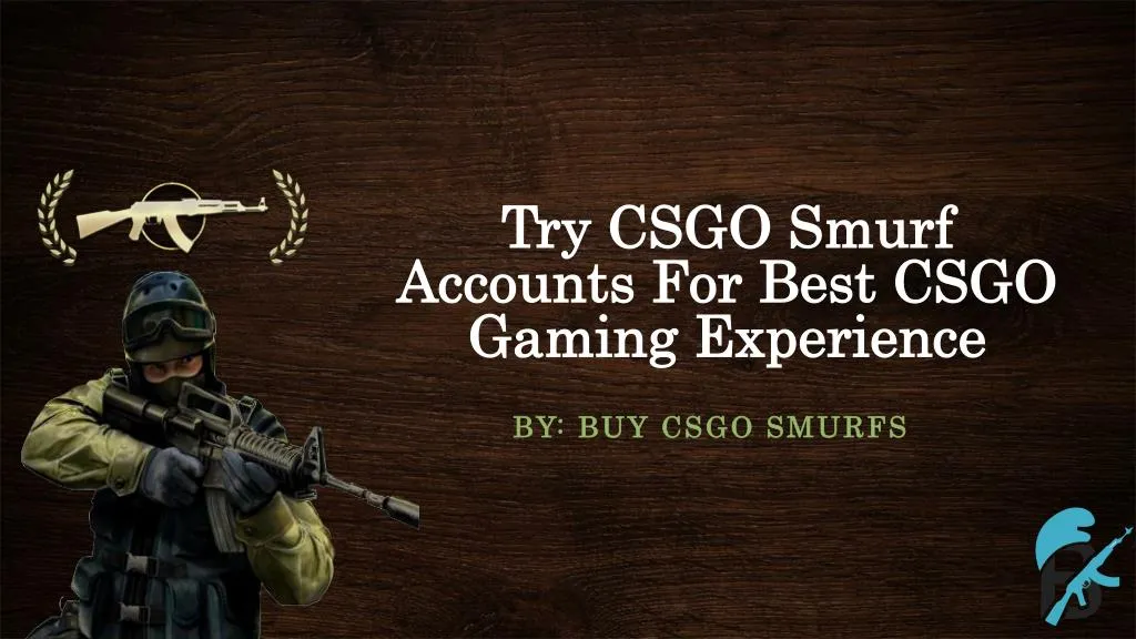 try csgo smurf accounts for best csgo gaming experience