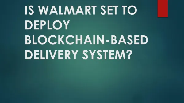 IS WALMART SET TO DEPLOY BLOCKCHAIN-BASED DELIVERY SYSTEM