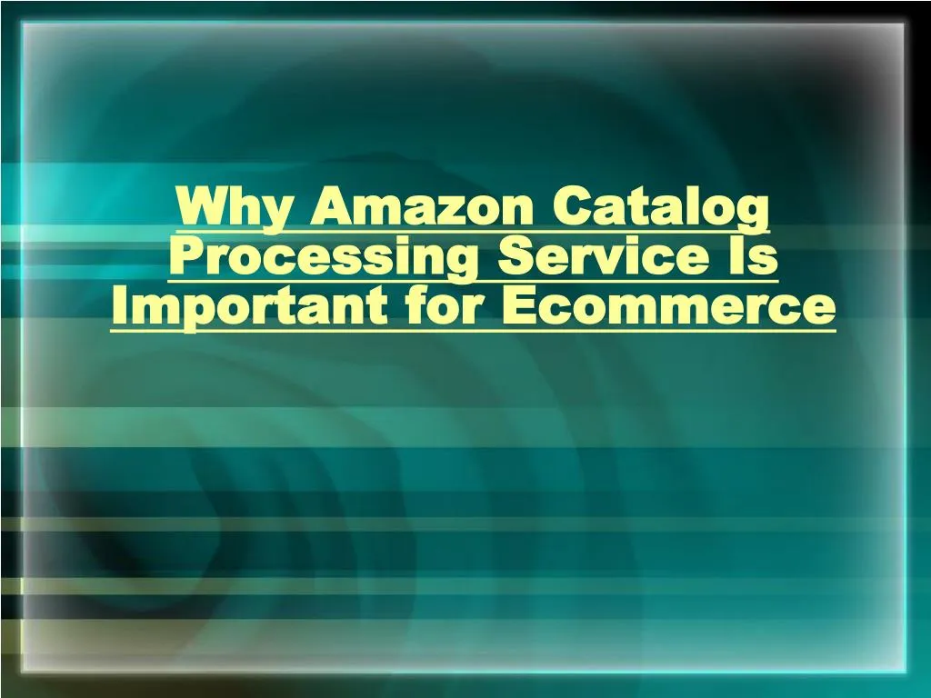 why amazon catalog processing service is important for ecommerce