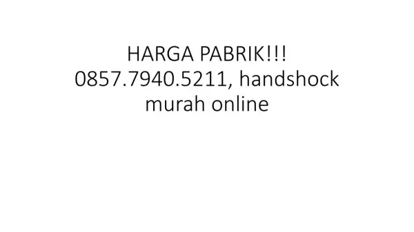 HARGA PABRIK!!! 0857.7940.5211, handshock murah online
