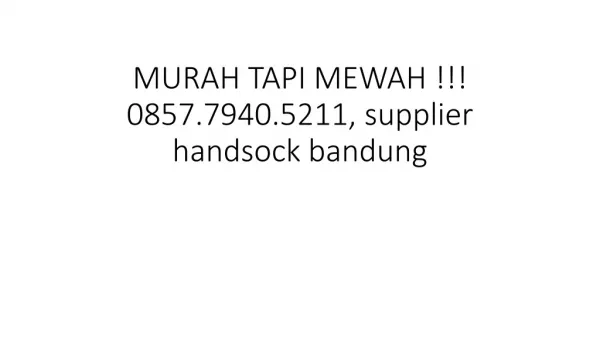 MURAH TAPI MEWAH !!! 0857.7940.5211, supplier handsock bandung