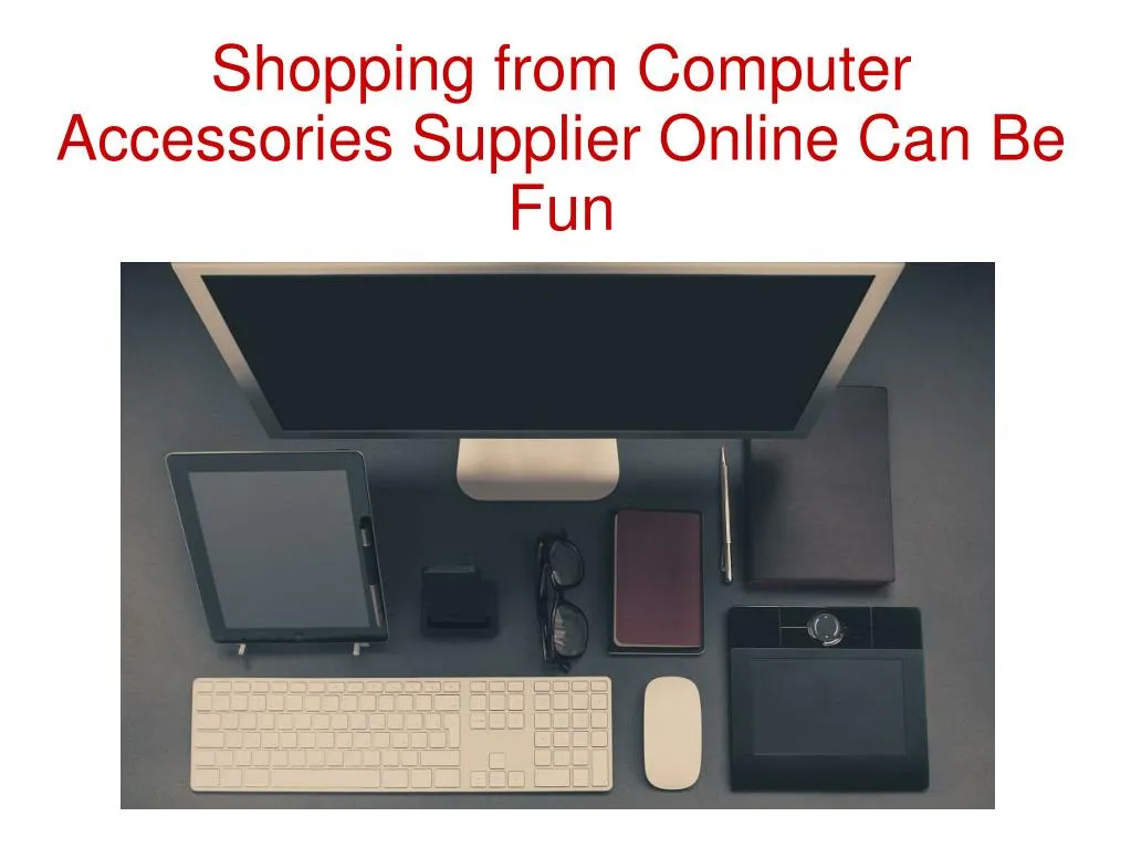shopping from computer accessories supplier online can be fun