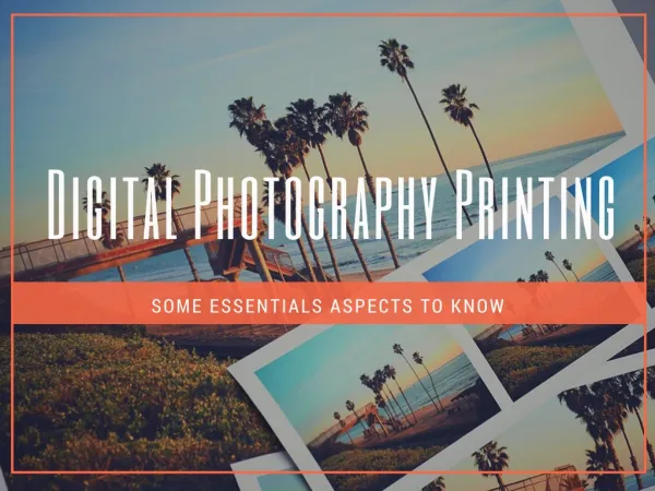 Digital Photography Printing: Some Essentials Aspects To Know