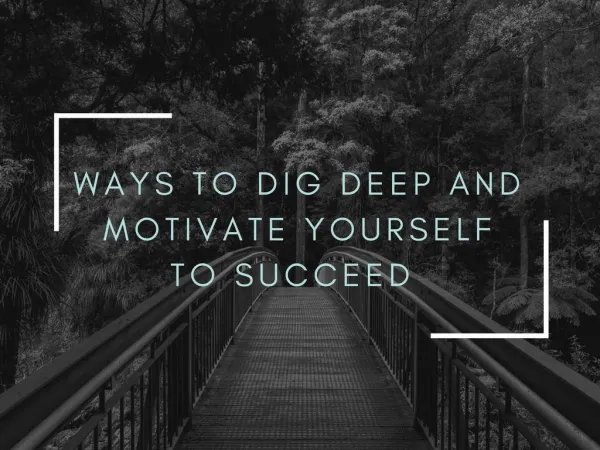 5 Ways to Dig Deep and Motivate Yourself to Succeed