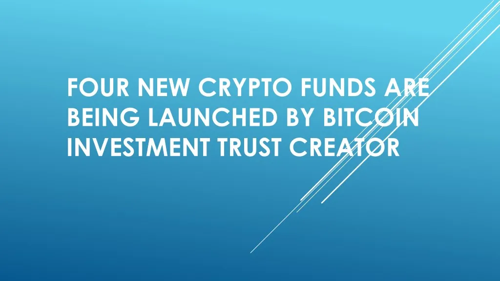 four new crypto funds are being launched