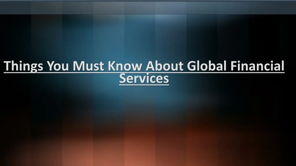 things you must know about global financial services