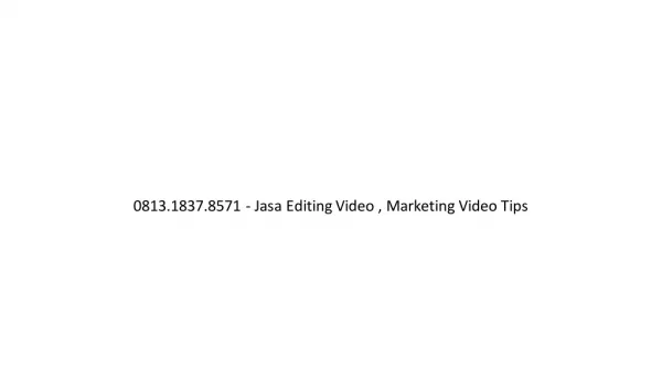 0813.1837.8571 - Jasa Editing Video , Marketing Video Tips