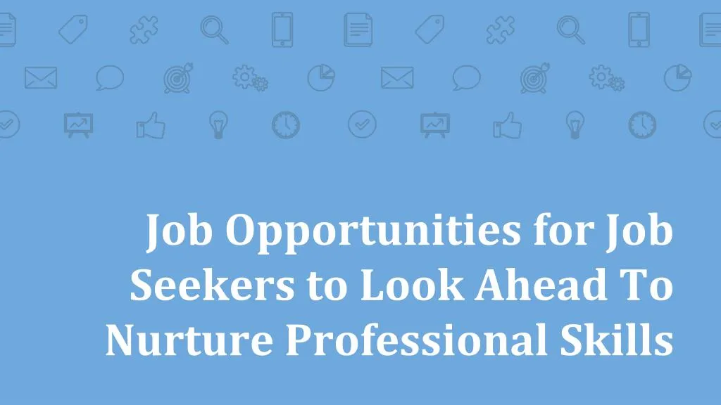 job opportunities for job seekers to look ahead to nurture professional skills