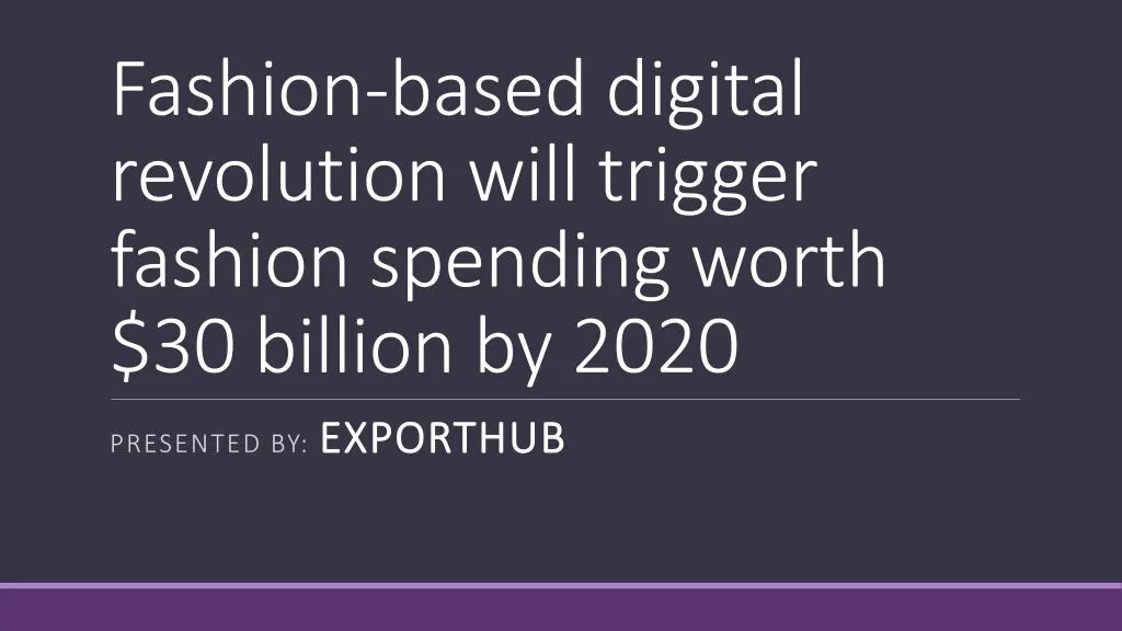 fashion based digital revolution will trigger fashion spending worth 30 billion by 2020