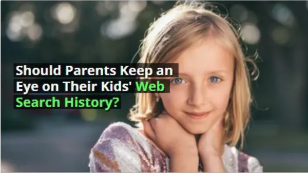 Should Parents Keep an Eye on Their Kidsâ€™ Web Search History?