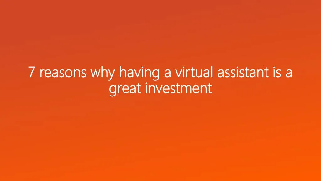 7 reasons why having a virtual assistant is a great investment